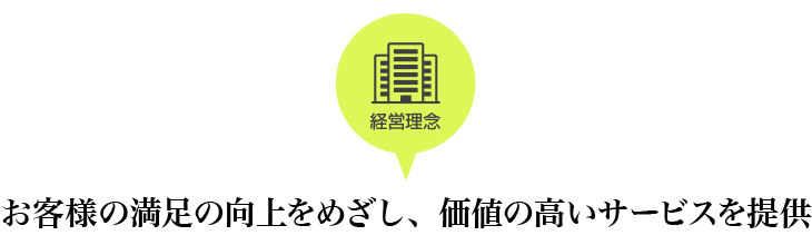 経営理念　お客様の満足の向上をめざし、価値の高いサービスを提供